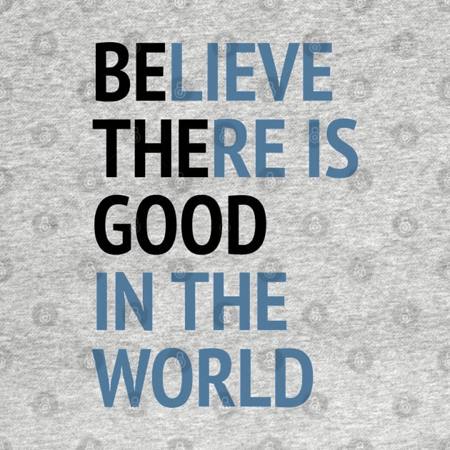 Be The Good - Believe There Is Good In The World by Texevod